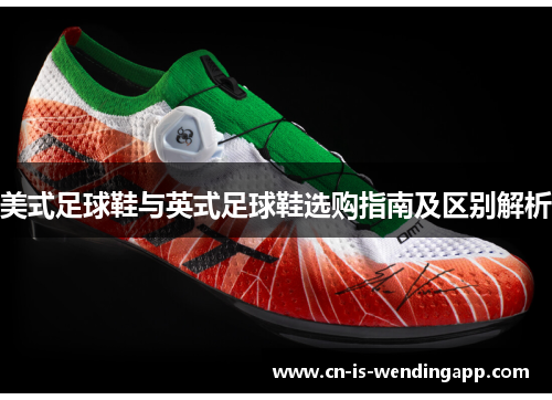 美式足球鞋与英式足球鞋选购指南及区别解析