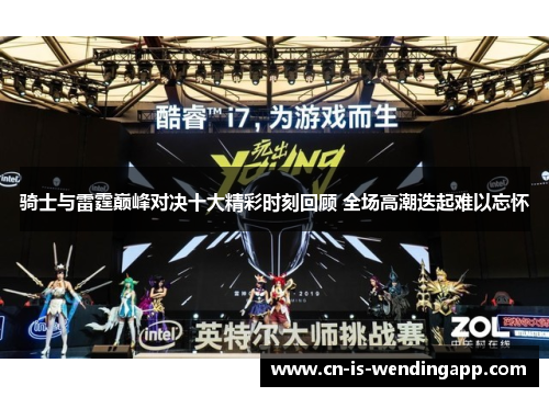 骑士与雷霆巅峰对决十大精彩时刻回顾 全场高潮迭起难以忘怀