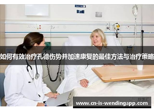 如何有效治疗孔德伤势并加速康复的最佳方法与治疗策略