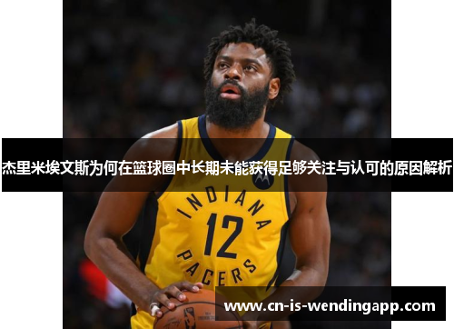 杰里米埃文斯为何在篮球圈中长期未能获得足够关注与认可的原因解析