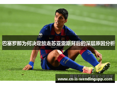巴塞罗那为何决定放走苏亚雷斯背后的深层原因分析