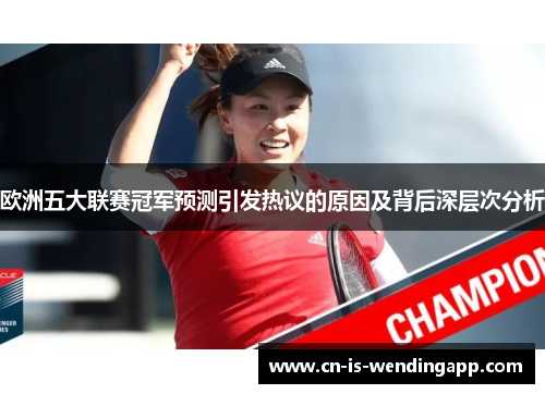 欧洲五大联赛冠军预测引发热议的原因及背后深层次分析