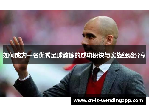 如何成为一名优秀足球教练的成功秘诀与实战经验分享