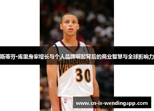 斯蒂芬·库里身家增长与个人品牌崛起背后的商业智慧与全球影响力 斯蒂芬·库里身家增长与个人品牌崛起背后的商业智慧与全球影响力
