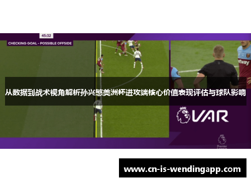 从数据到战术视角解析孙兴慜美洲杯进攻端核心价值表现评估与球队影响