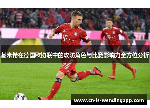 基米希在德国欧协联中的攻防角色与比赛影响力全方位分析 基米希在德国欧协联中的攻防角色与比赛影响力全方位分析