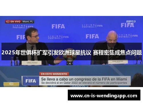 2025年世俱杯扩军引发欧洲球星抗议 赛程密集成焦点问题