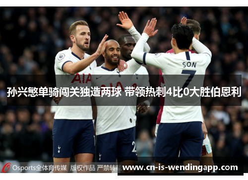孙兴慜单骑闯关独造两球 带领热刺4比0大胜伯恩利 孙兴慜单骑闯关独造两球 带领热刺4比0大胜伯恩利