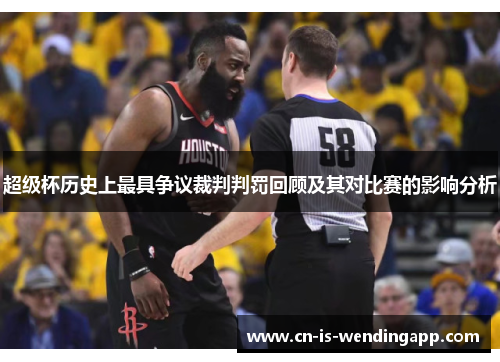 超级杯历史上最具争议裁判判罚回顾及其对比赛的影响分析