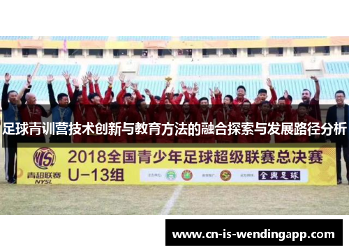 足球青训营技术创新与教育方法的融合探索与发展路径分析