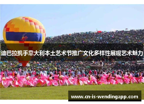 迪巴拉携手意大利本土艺术节推广文化多样性展现艺术魅力