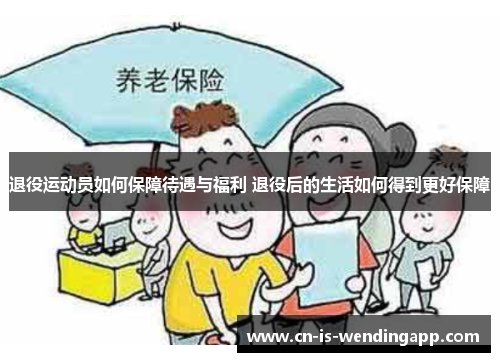 退役运动员如何保障待遇与福利 退役后的生活如何得到更好保障