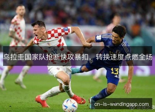乌拉圭国家队抢断快攻暴扣，转换速度点燃全场